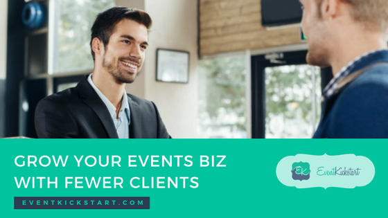 Grow Your Events Business With Fewer Clients
